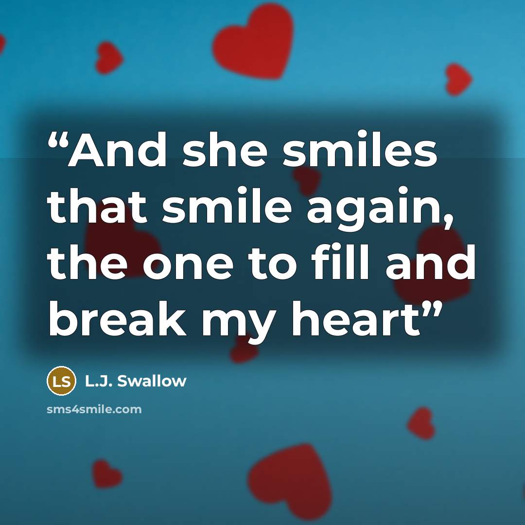 “And she smiles that smile again, the one to fill and break my heart” quote by L.J. Swallow