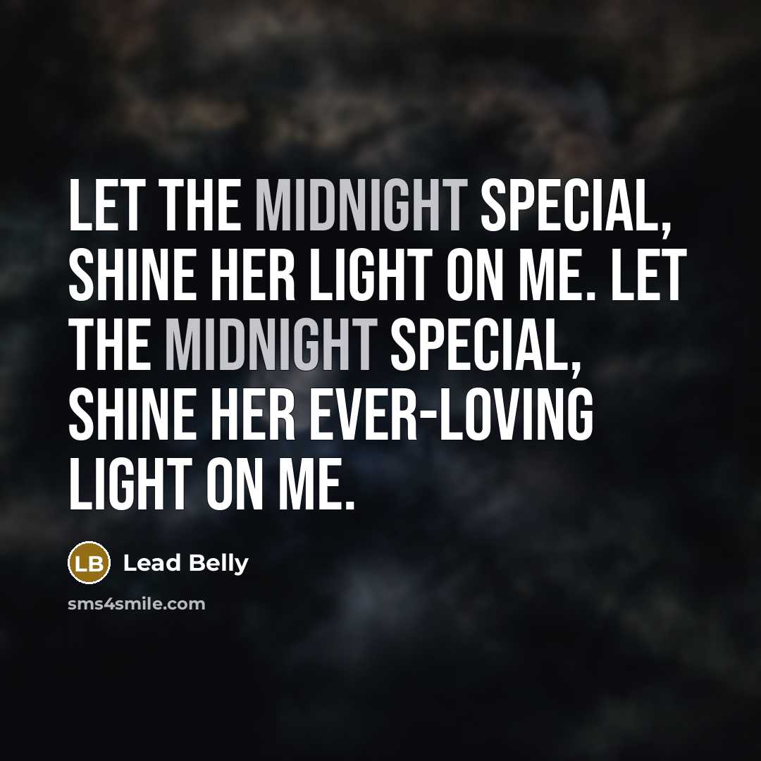 “Let the midnight special, shine her light on me. Let…” quote by Lead Belly