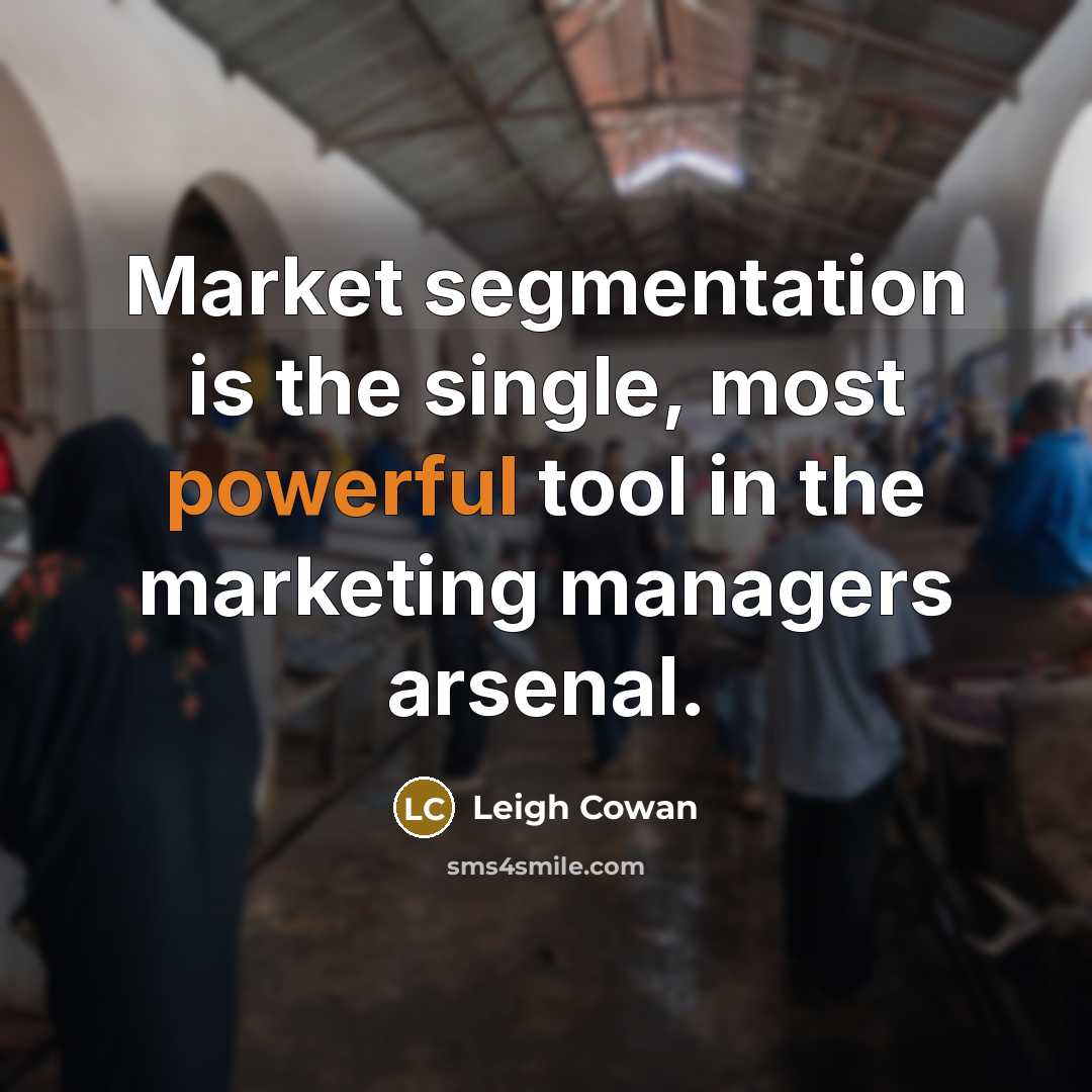 “Market segmentation is the single, most powerful tool in the marketing managers arsenal.” quote by Leigh Cowan