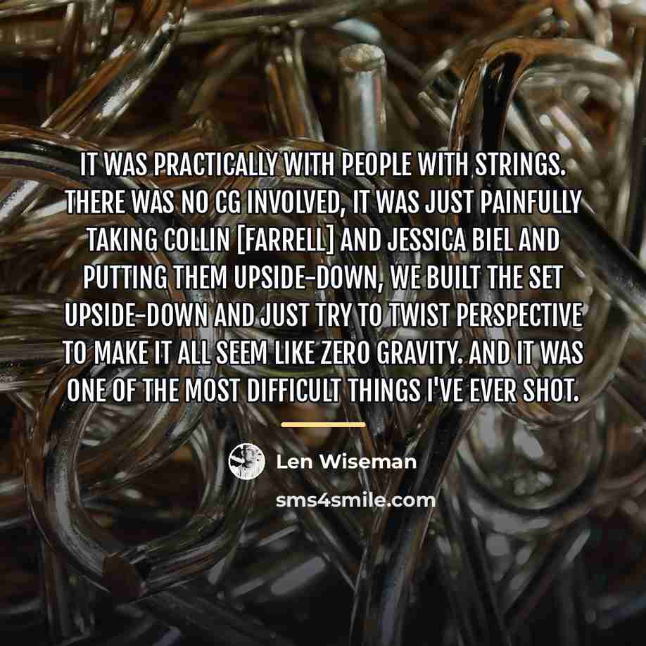 “It was practically with people with strings. There was no…” quote by Len Wiseman