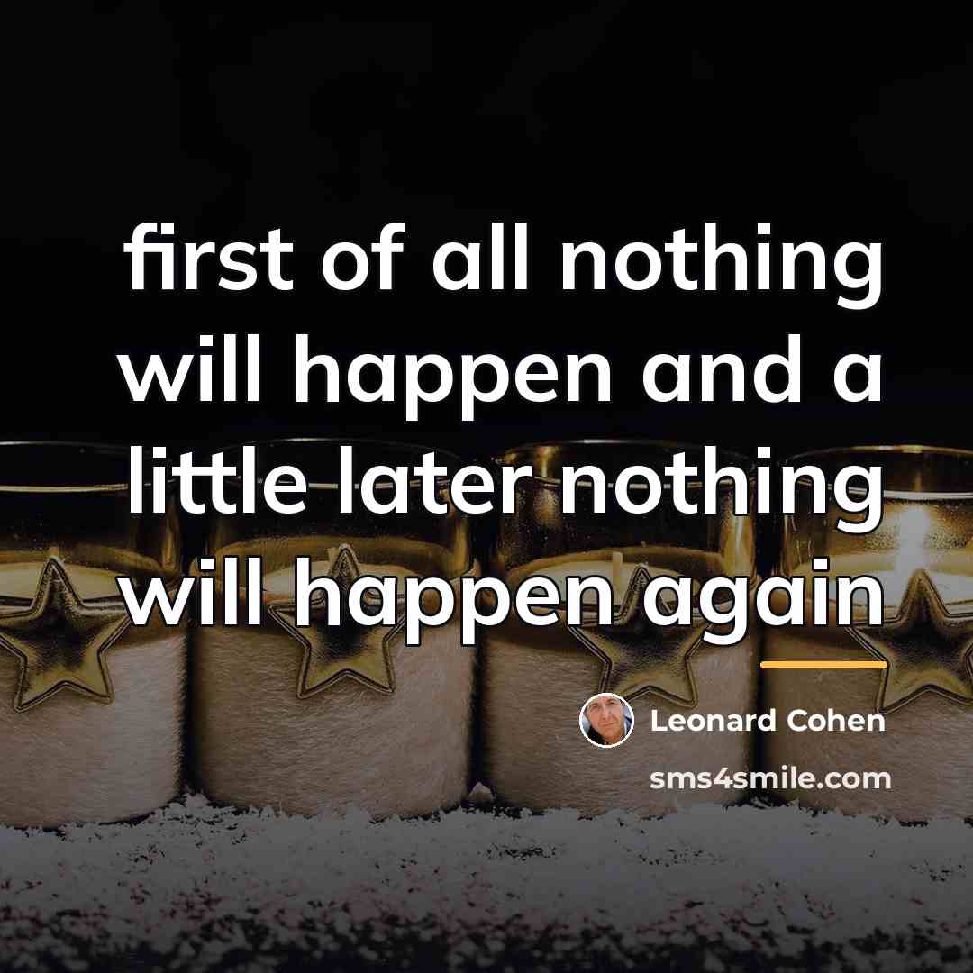 “first of all nothing will happen and a little later…” quote by Leonard Cohen