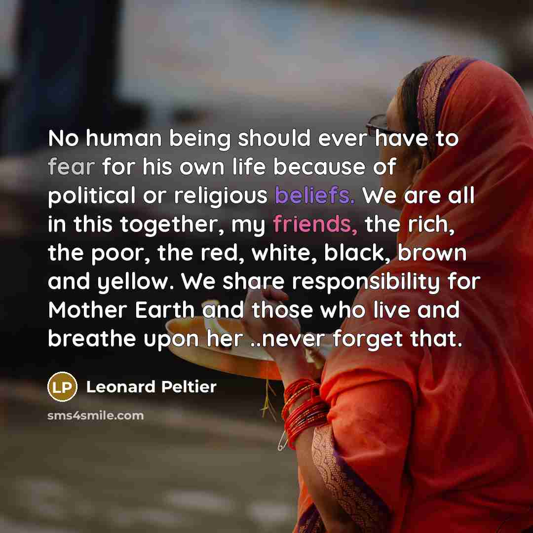 “No human being should ever have to fear for his…” quote by Leonard Peltier