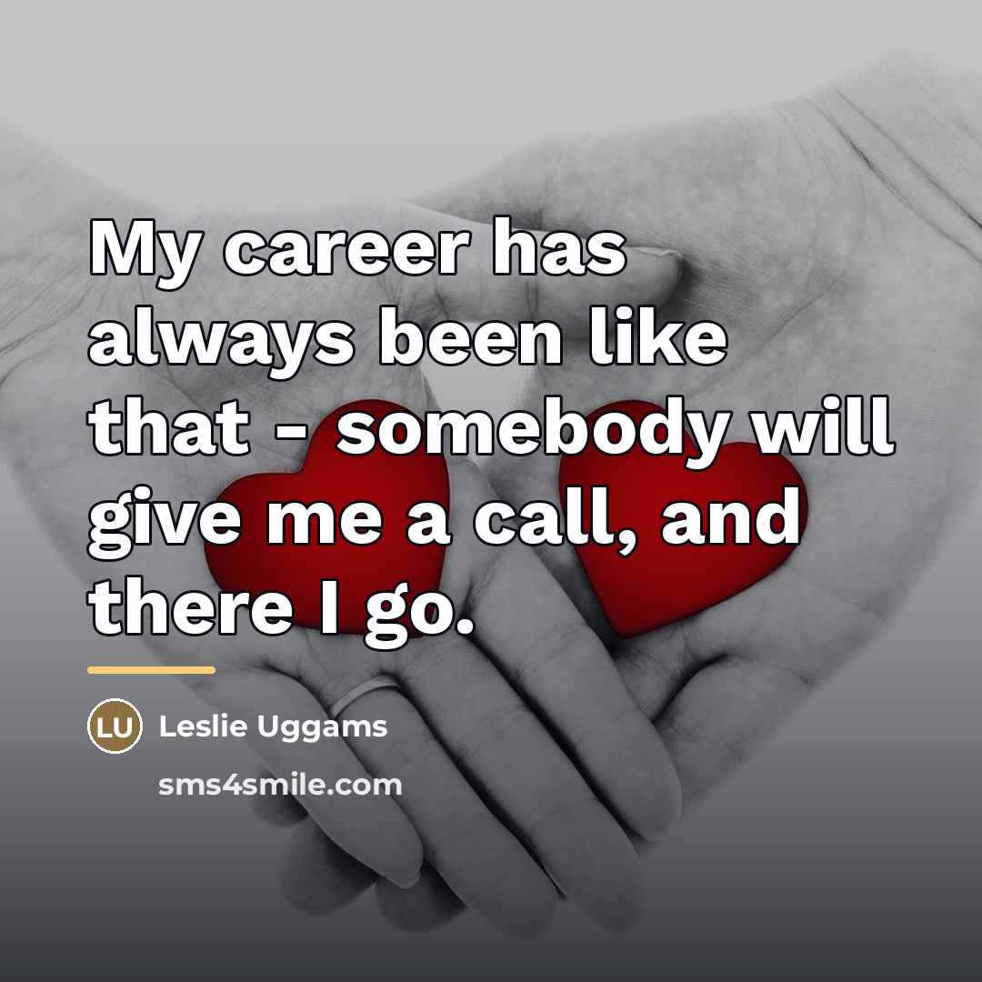 “My career has always been like that - somebody will…” quote by Leslie Uggams