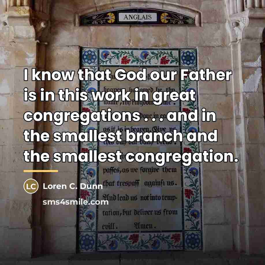 “I know that God our Father is in this work…” quote by Loren C. Dunn