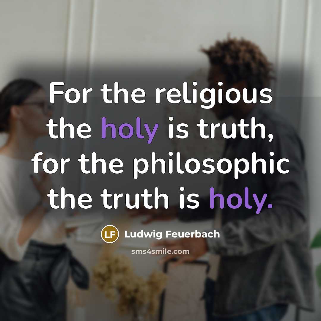 “For the religious the holy is truth, for the philosophic…” quote by Ludwig Feuerbach