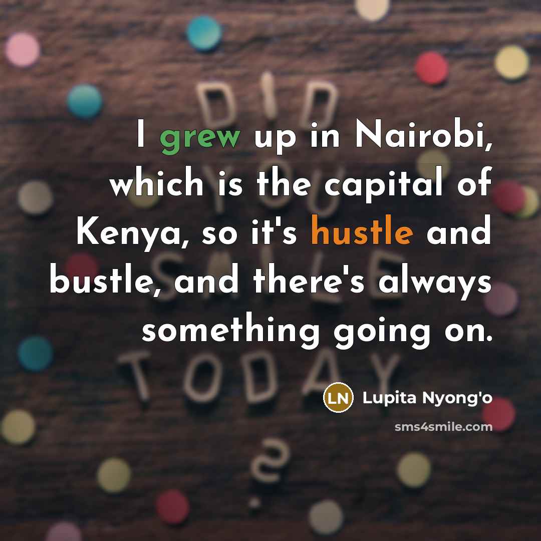 “I grew up in Nairobi, which is the capital of…” quote by Lupita Nyong'o