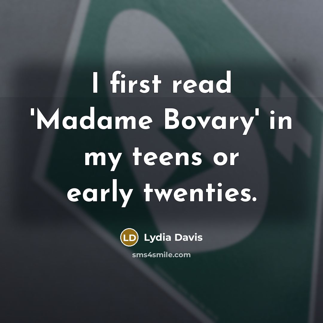 “I first read 'Madame Bovary' in my teens or early…” quote by Lydia Davis