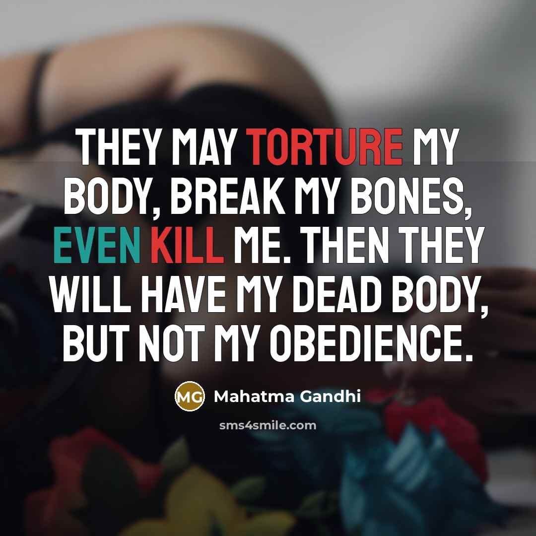 “They may torture my body, break my bones, even kill…” quote by Mahatma Gandhi