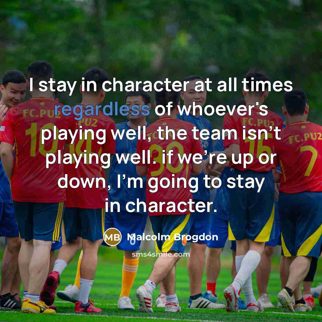 “I stay in character at all times regardless of whoever's…” quote by Malcolm Brogdon