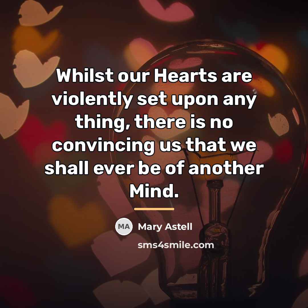 “Whilst our Hearts are violently set upon any thing, there…” quote by Mary Astell