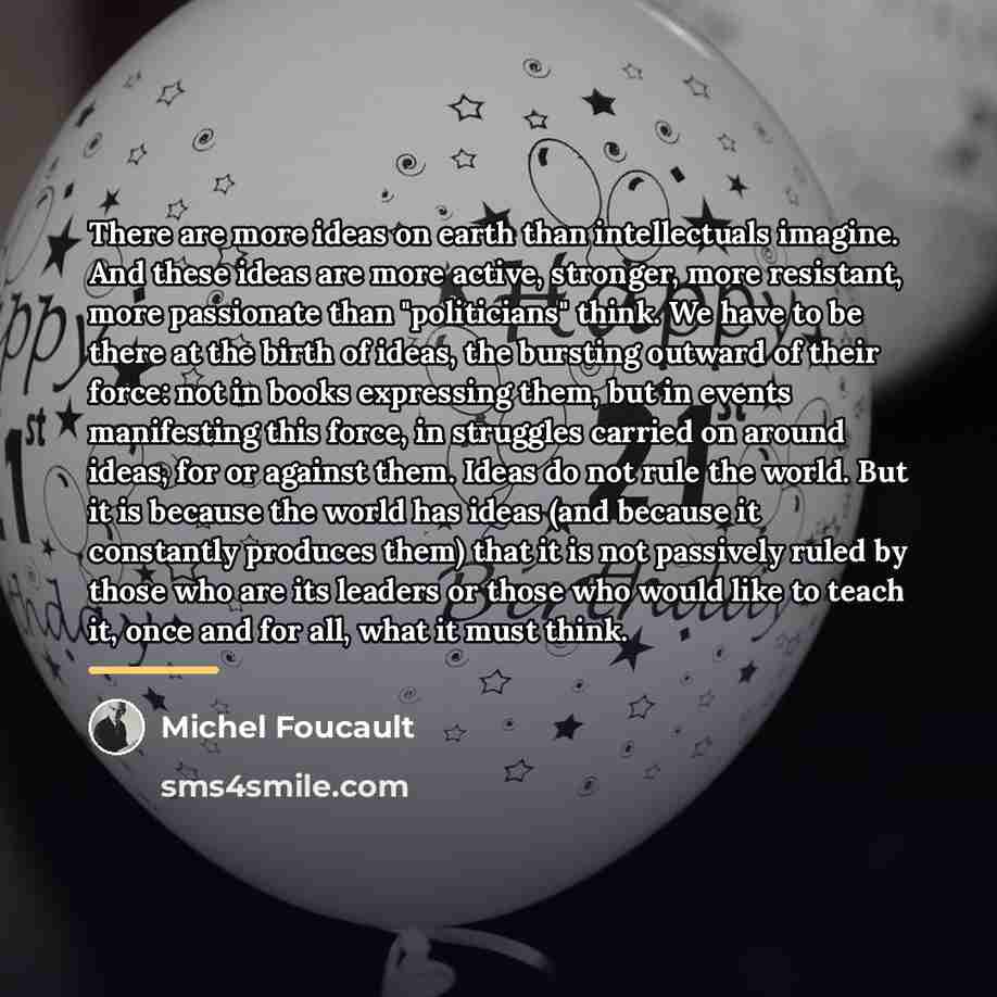 “There are more ideas on earth than intellectuals imagine. And…” quote by Michel Foucault