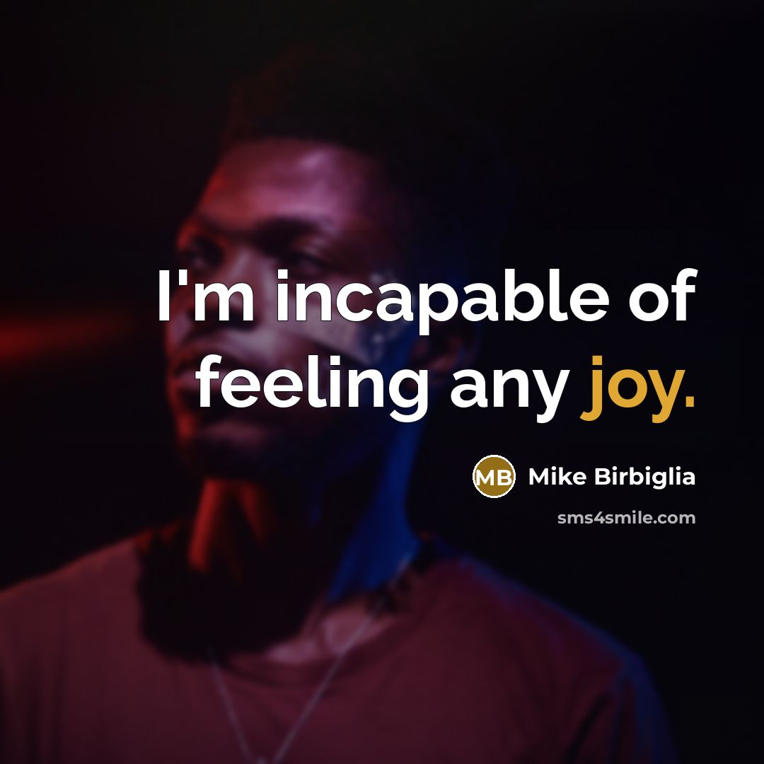 “I'm incapable of feeling any joy.…” quote by Mike Birbiglia