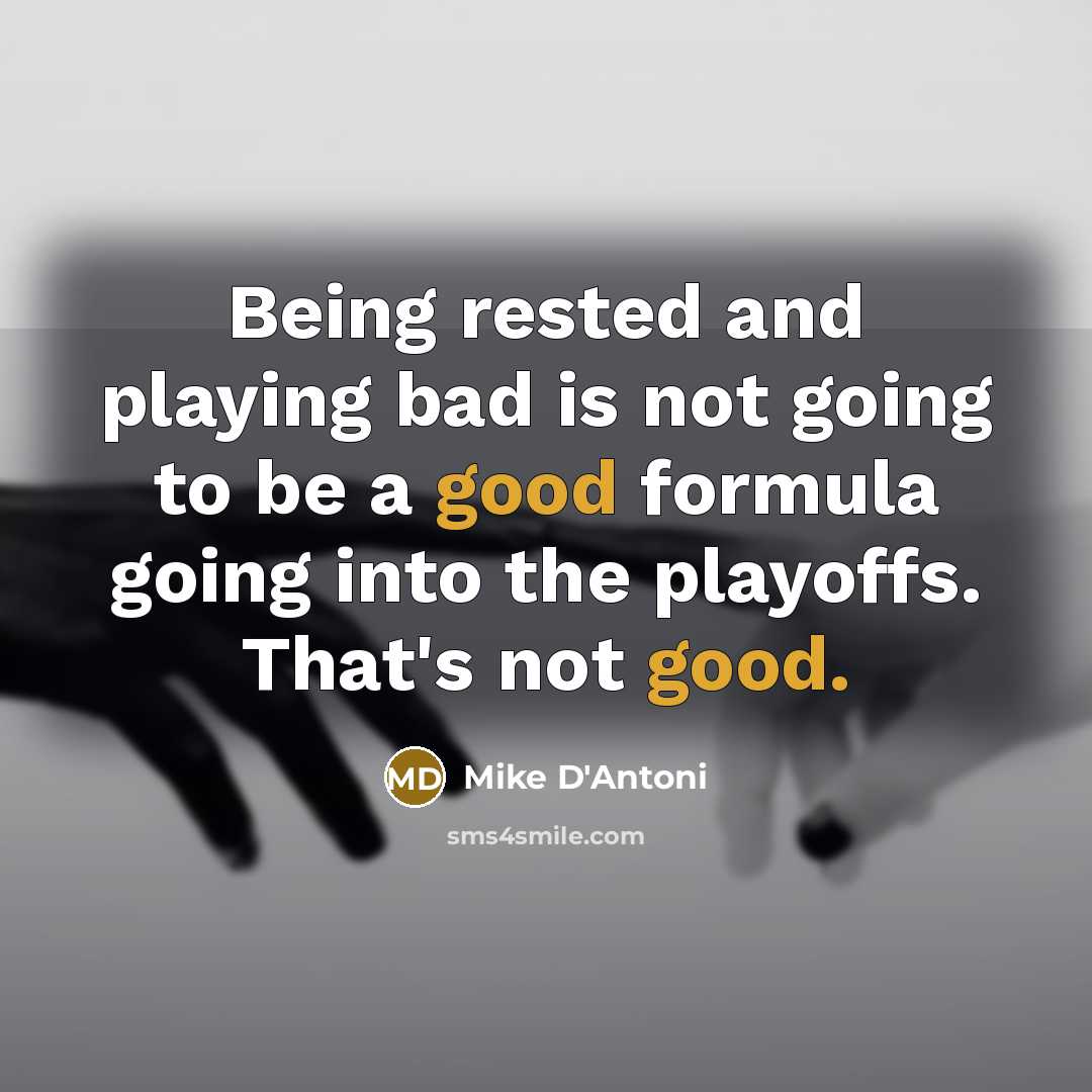 “Being rested and playing bad is not going to be…” quote by Mike D'Antoni