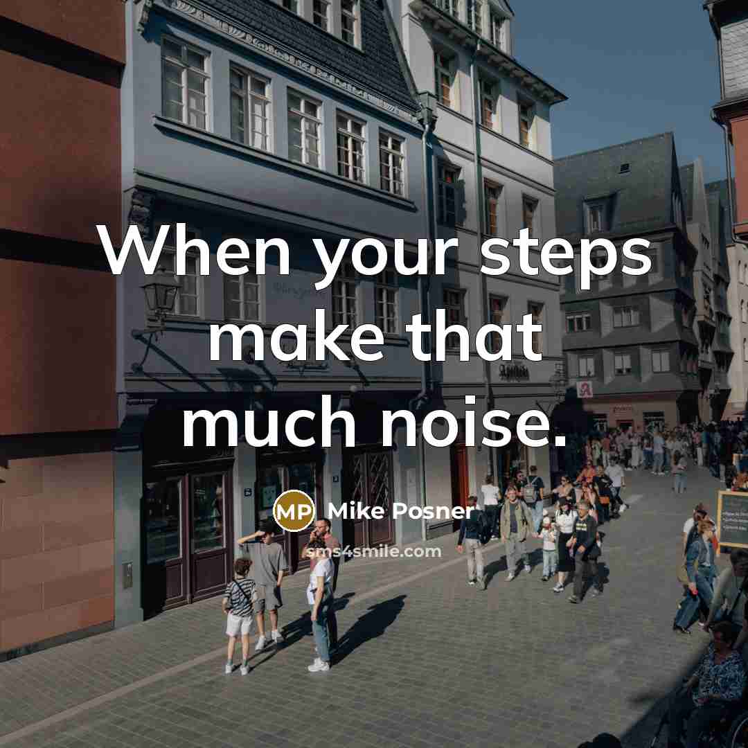 “When your steps make that much noise.” quote by Mike Posner