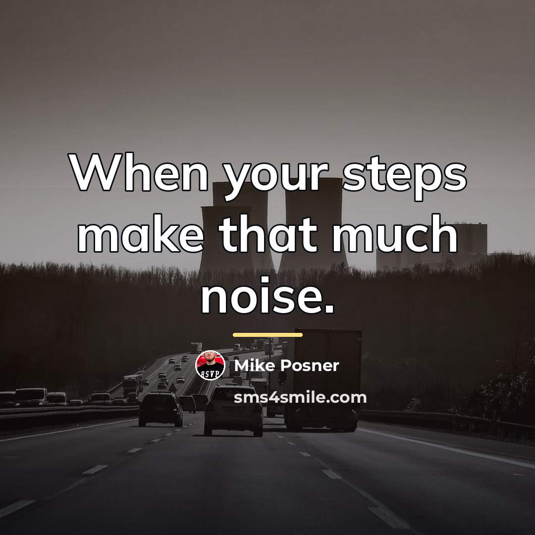 “When your steps make that much noise.…” quote by Mike Posner