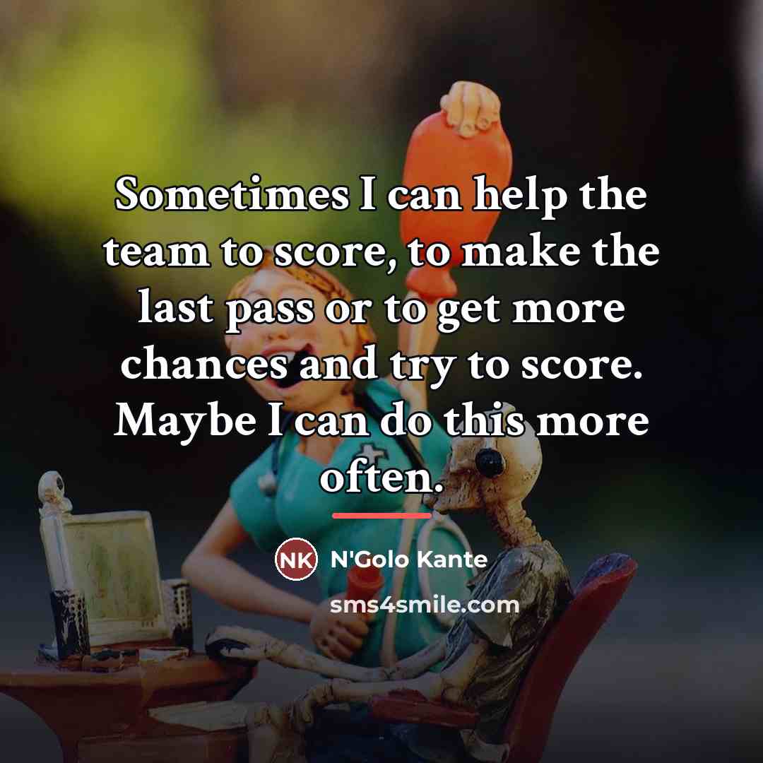 “Sometimes I can help the team to score, to make…” quote by N'Golo Kante