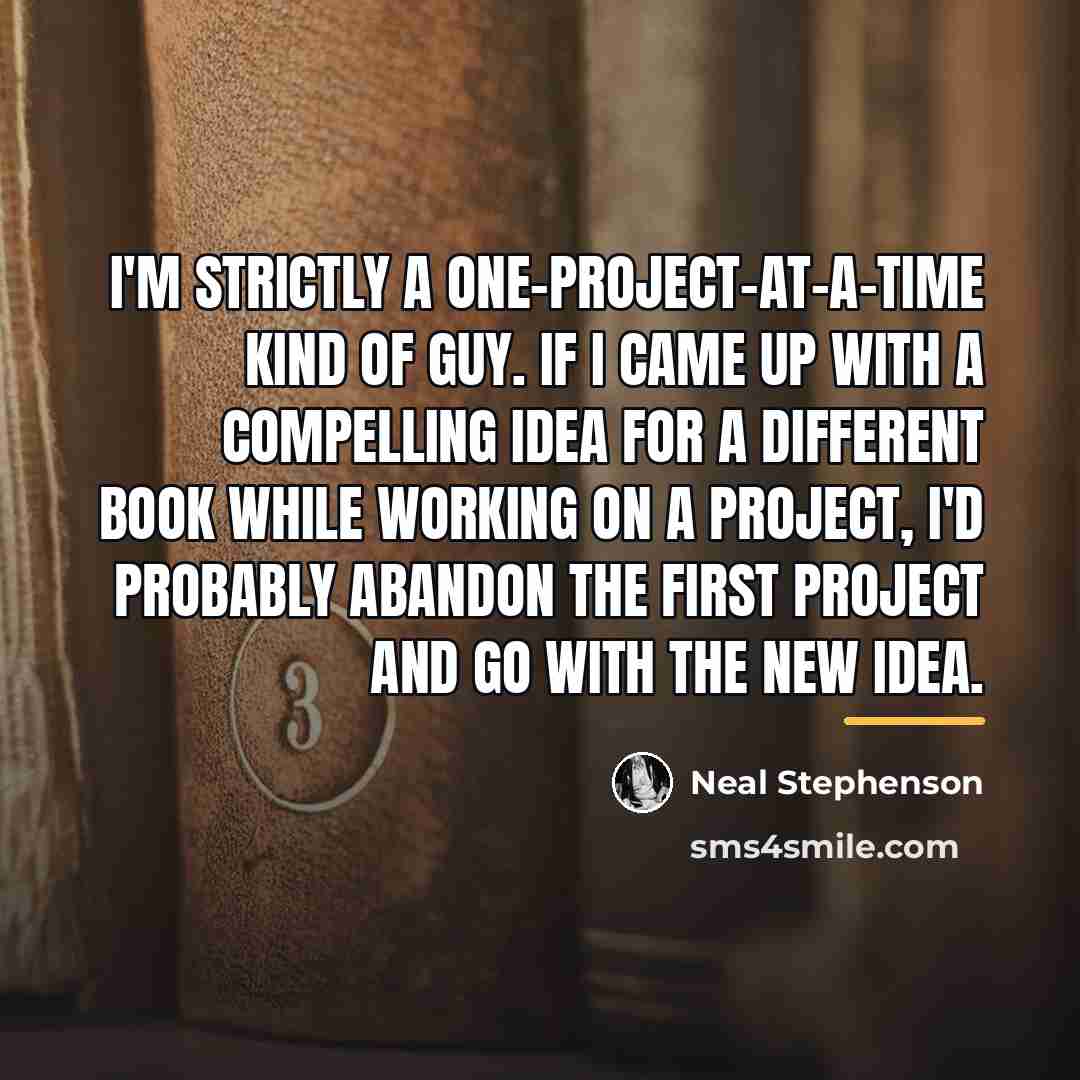 “I'm strictly a one-project-at-a-time kind of guy. If I came…” quote by Neal Stephenson