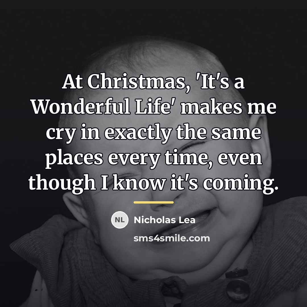 “At Christmas, 'It's a Wonderful Life' makes me cry in…” quote by Nicholas Lea