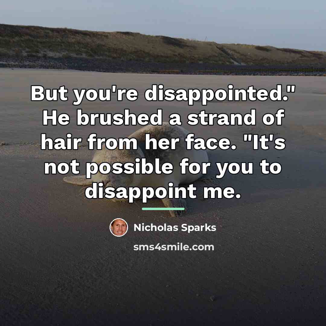 “But you're disappointed." He brushed a strand of hair from…” quote by Nicholas Sparks