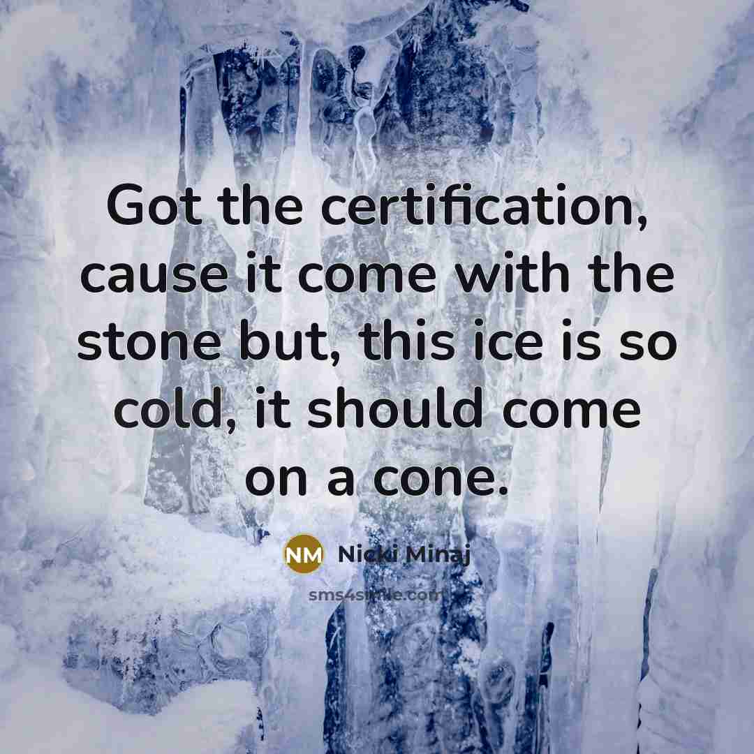 “Got the certification, cause it come with the stone but, this ice is so cold, it should come on a cone.” quote by Nicki Minaj