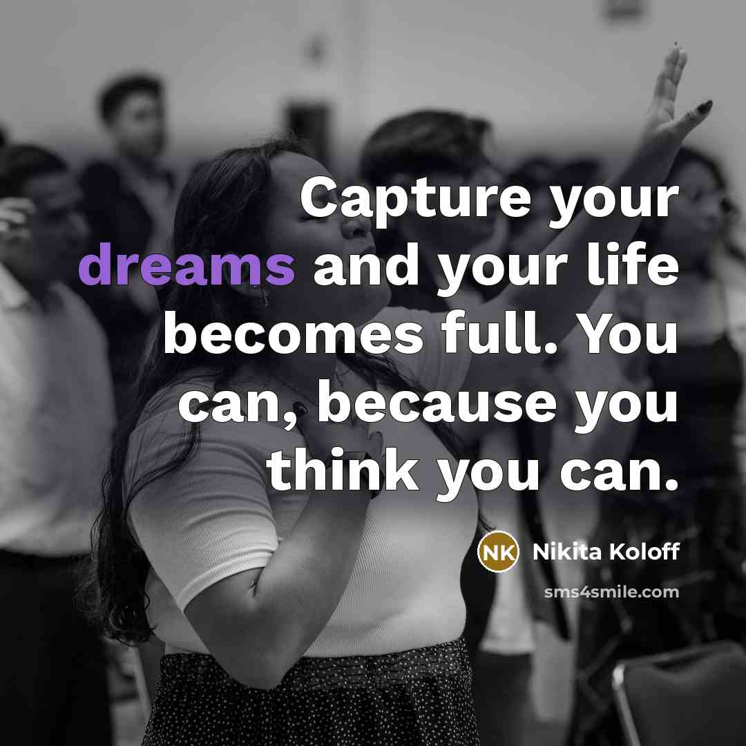 “Capture your dreams and your life becomes full. You can,…” quote by Nikita Koloff