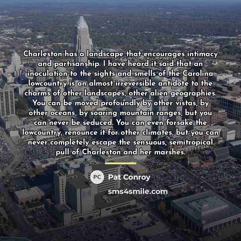 “Charleston has a landscape that encourages intimacy and partisanship. I…” quote by Pat Conroy
