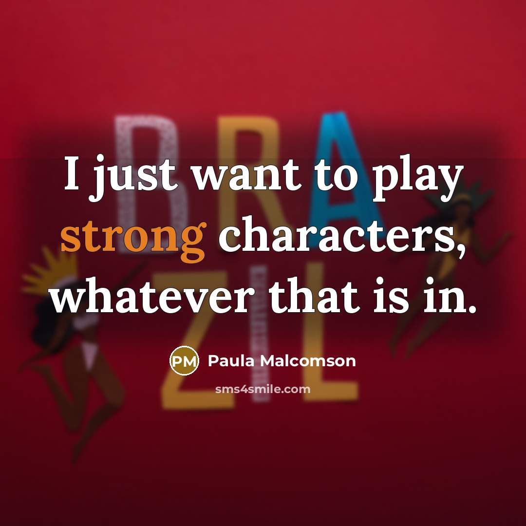 “I just want to play strong characters, whatever that is…” quote by Paula Malcomson