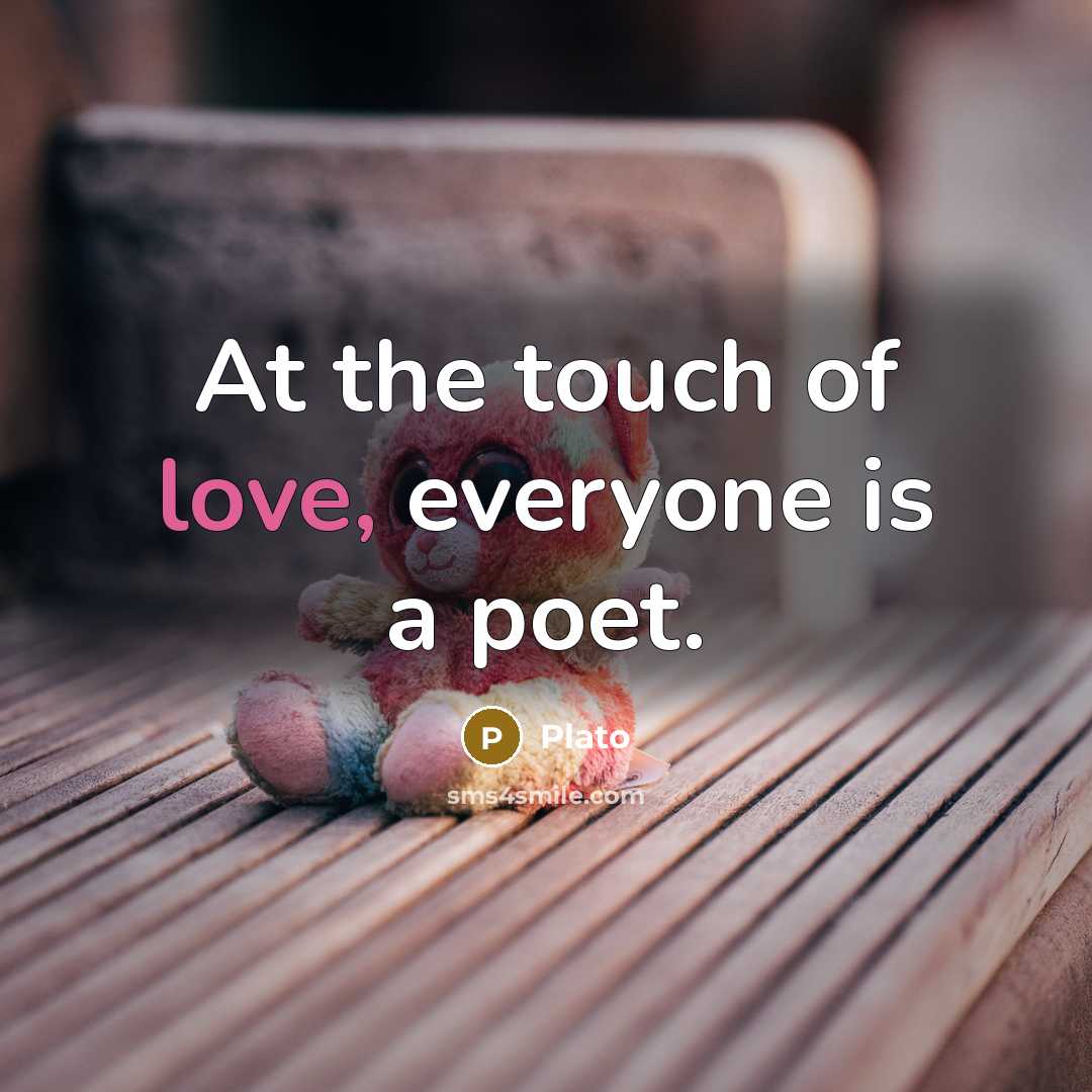“At the touch of love, everyone is a poet.…” quote by Plato
