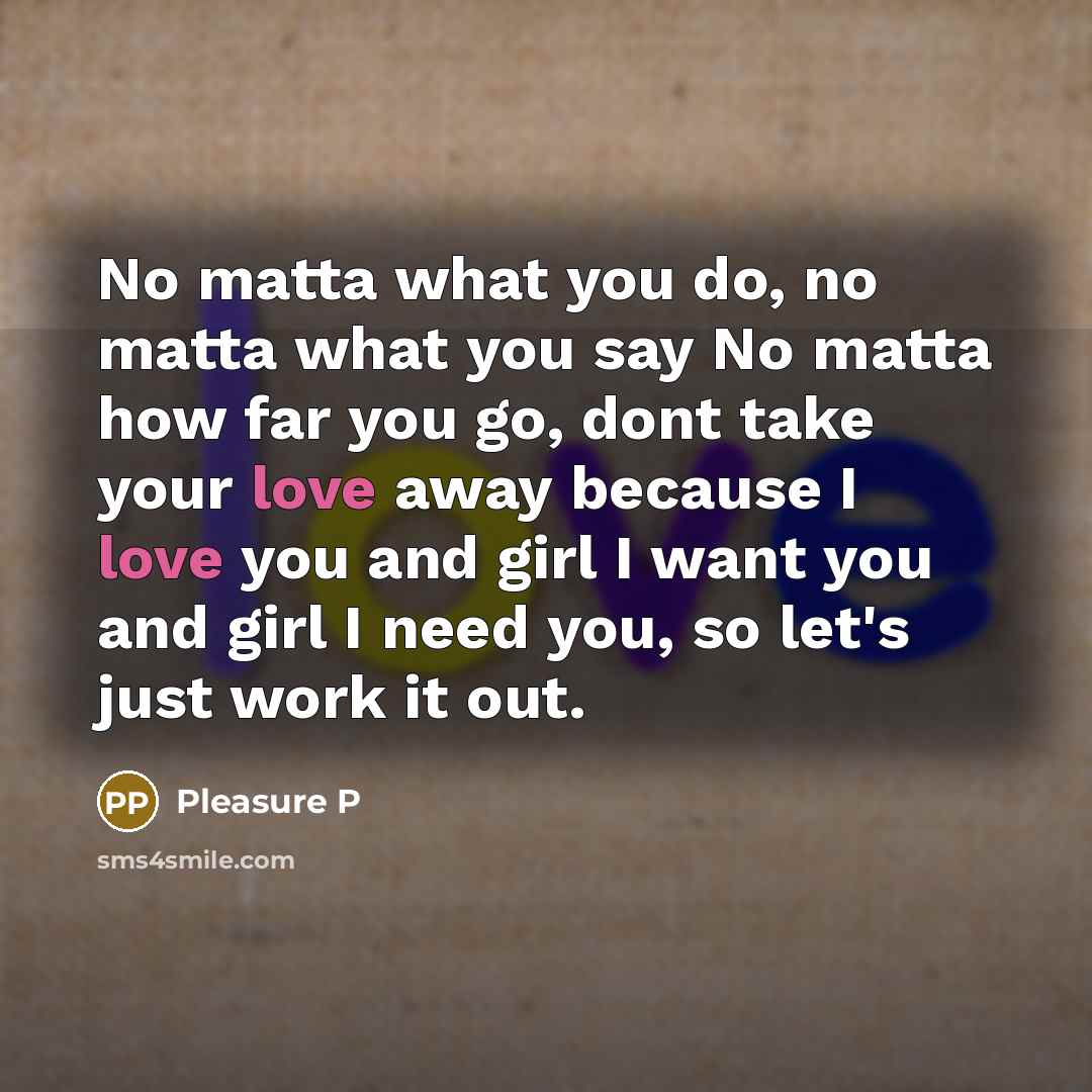 “No matta what you do, no matta what you say…” quote by Pleasure P