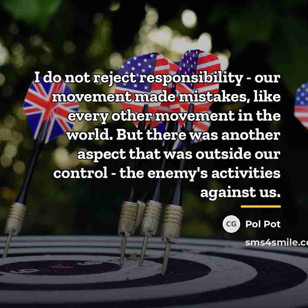“I do not reject responsibility - our movement made mistakes,…” quote by Pol Pot