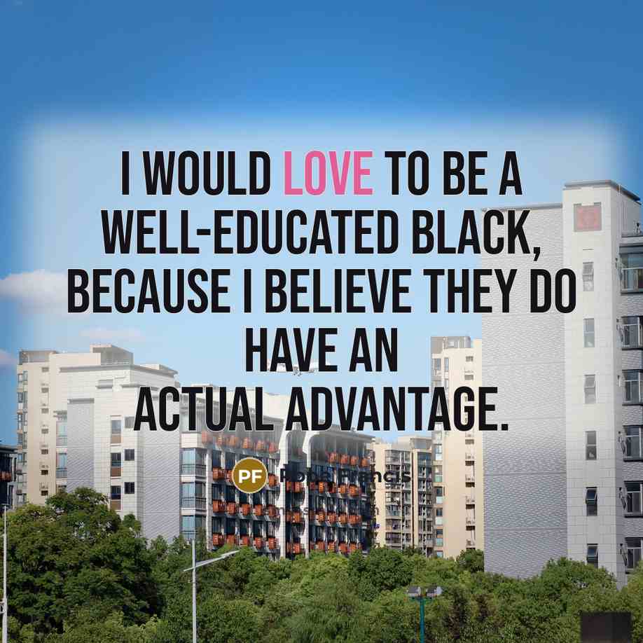 “I would love to be a well-educated black, because I…” quote by Pope Francis