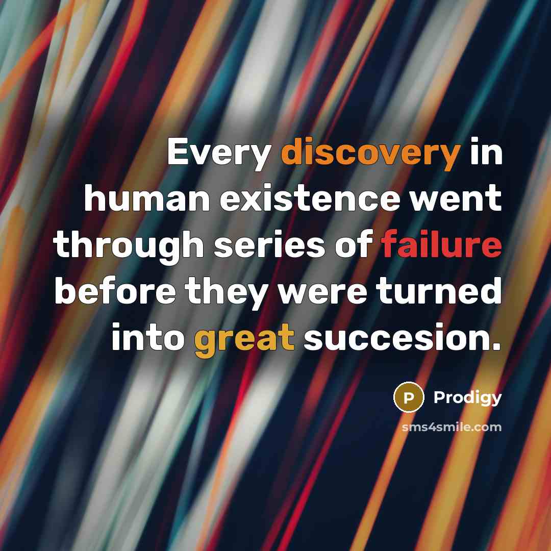 “Every discovery in human existence went through series of failure before they were turned into great succesion.” quote by Prodigy
