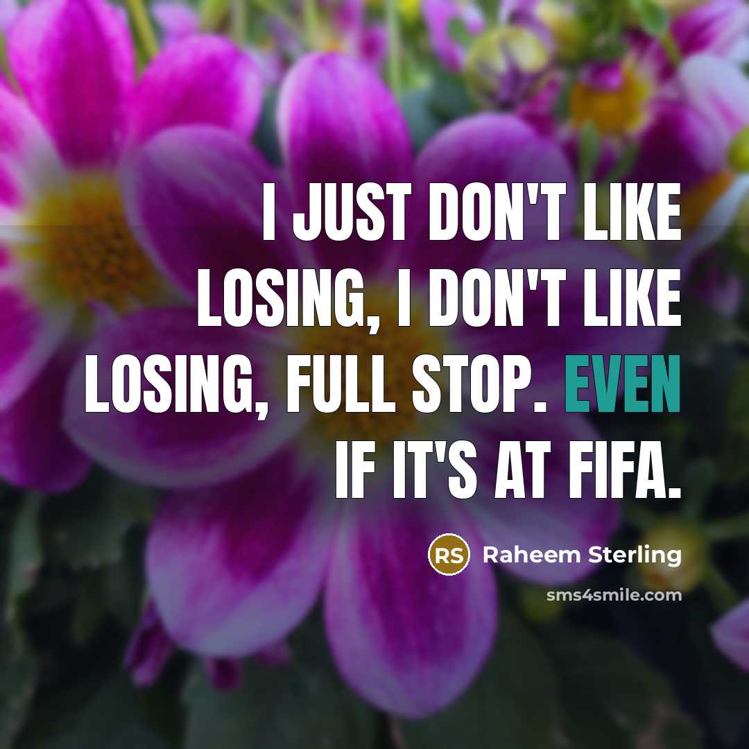 “I just don't like losing, I don't like losing, full…” quote by Raheem Sterling