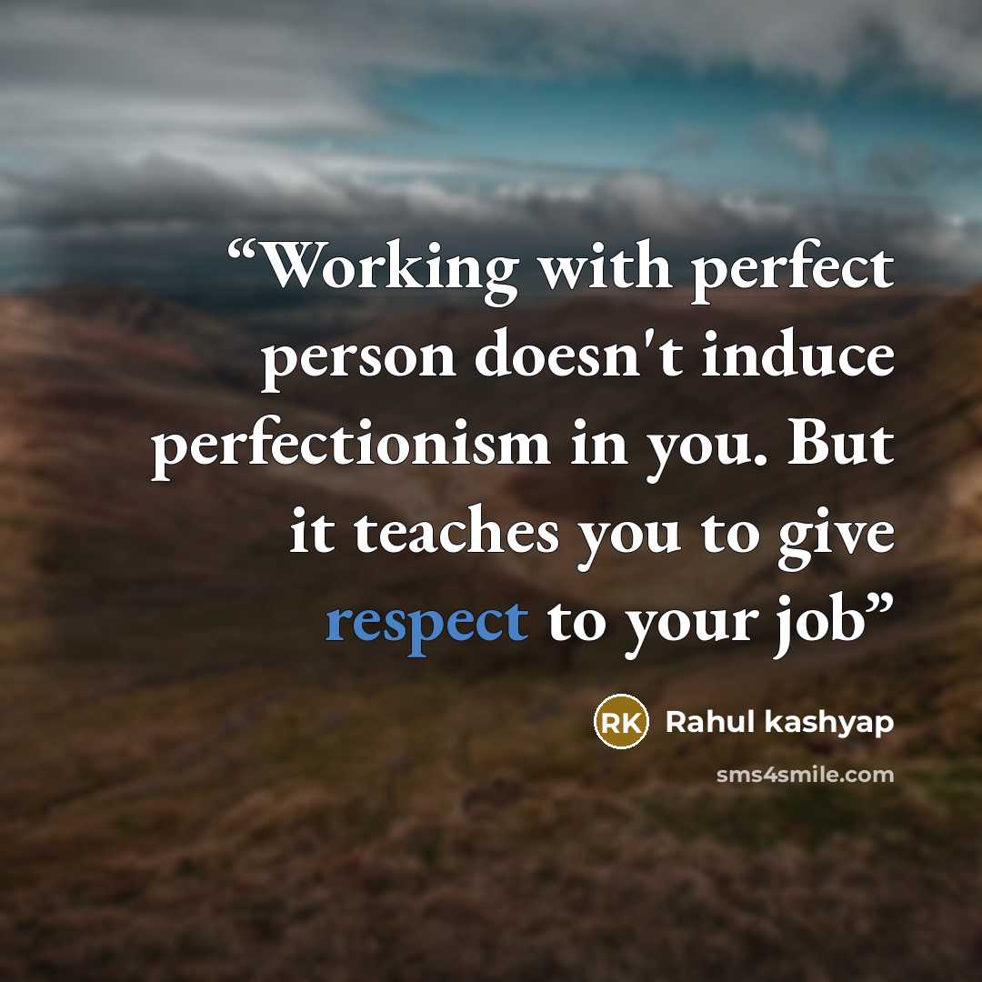“Working with perfect person doesn't induce perfectionism in you. But it teaches you to give respect to your job” quote by Rahul kashyap