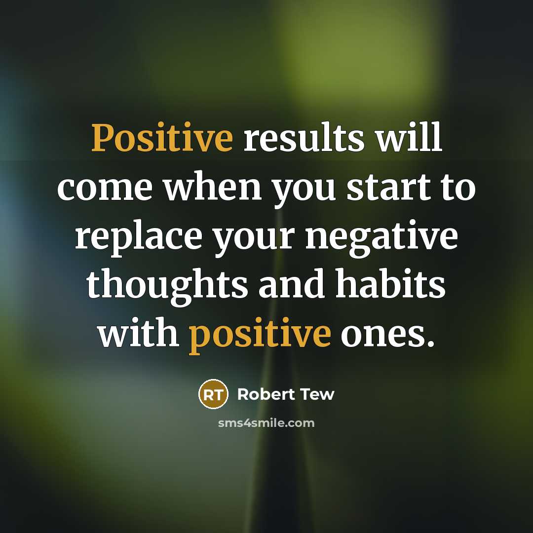 “Positive results will come when you start to replace your…” quote by Robert Tew
