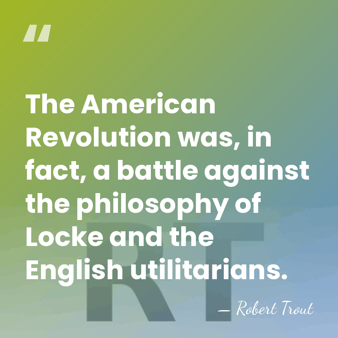 The American Revolution was, in fact, a battle against the philosophy of&hellip; - Robert Trout