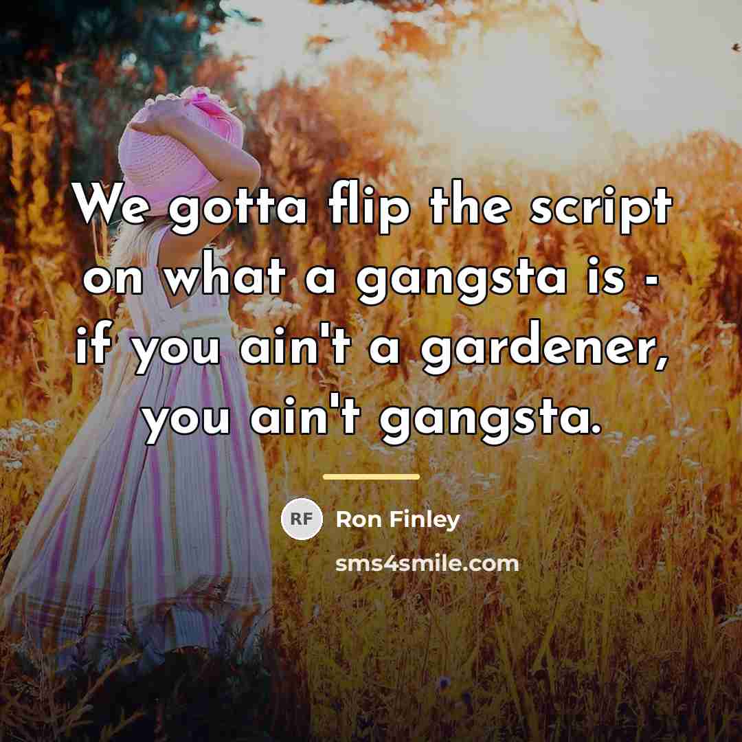 “We gotta flip the script on what a gangsta is…” quote by Ron Finley