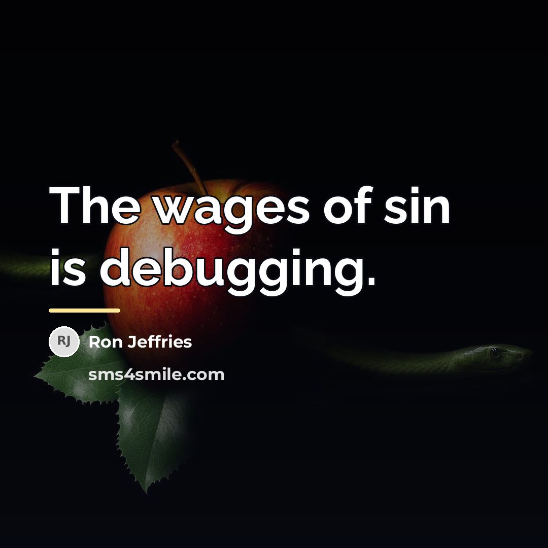 “The wages of sin is debugging.…” quote by Ron Jeffries