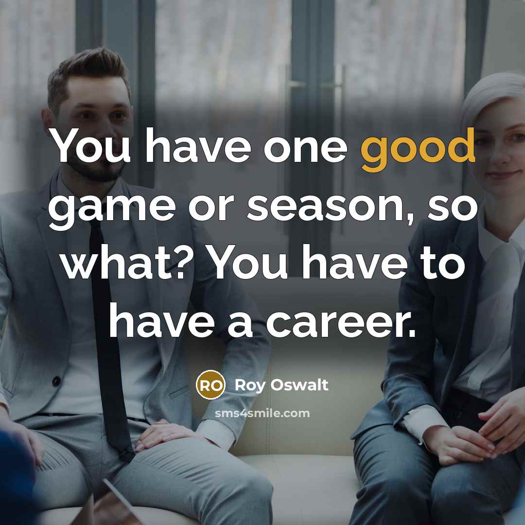 “You have one good game or season, so what? You…” quote by Roy Oswalt