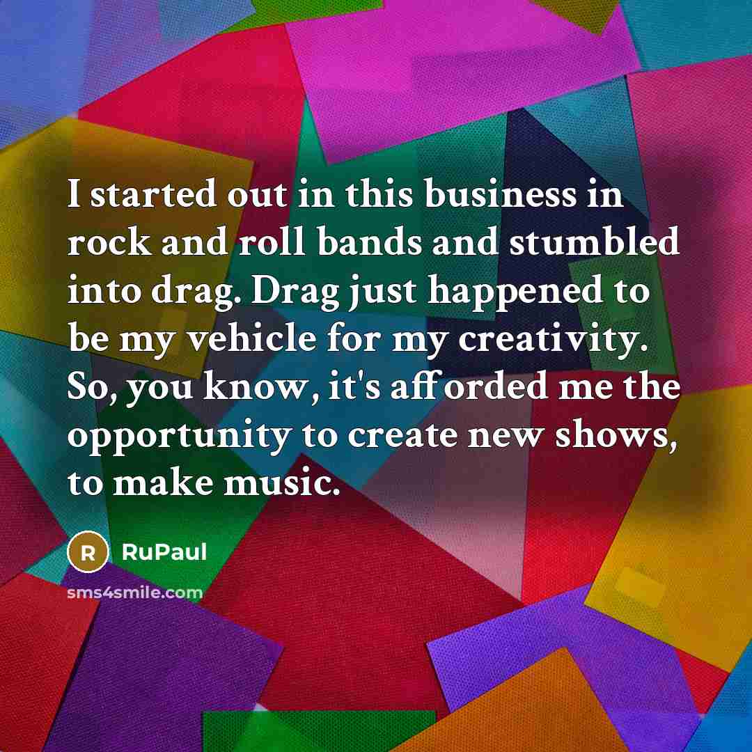 “I started out in this business in rock and roll…” quote by RuPaul