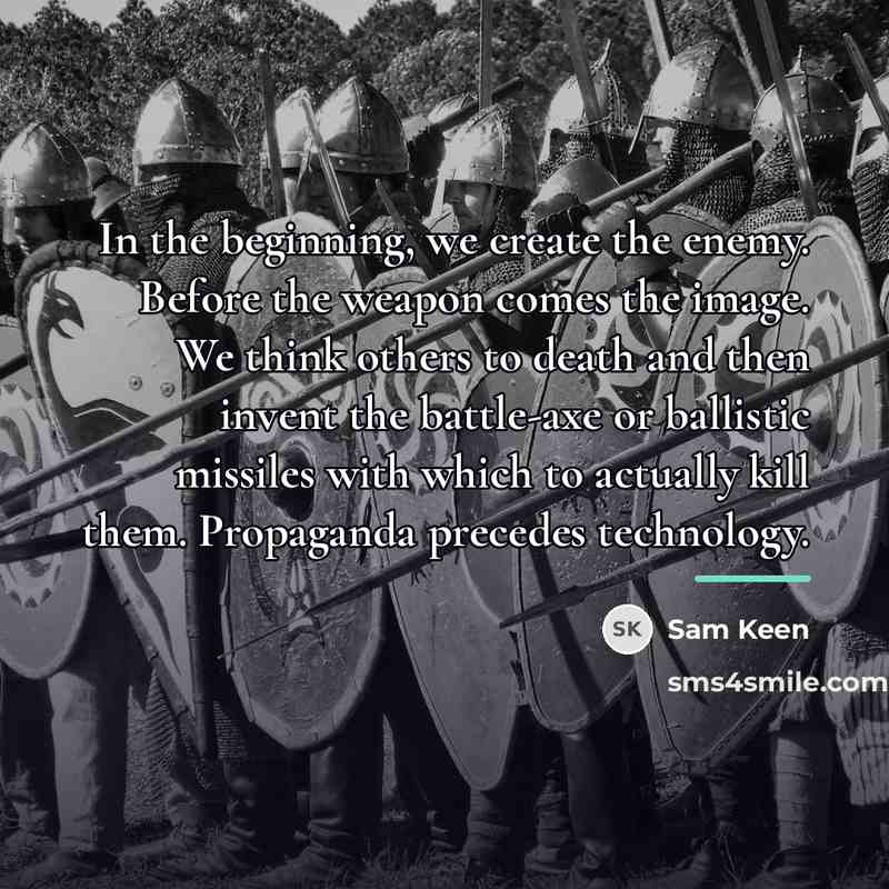 “In the beginning, we create the enemy. Before the weapon…” quote by Sam Keen