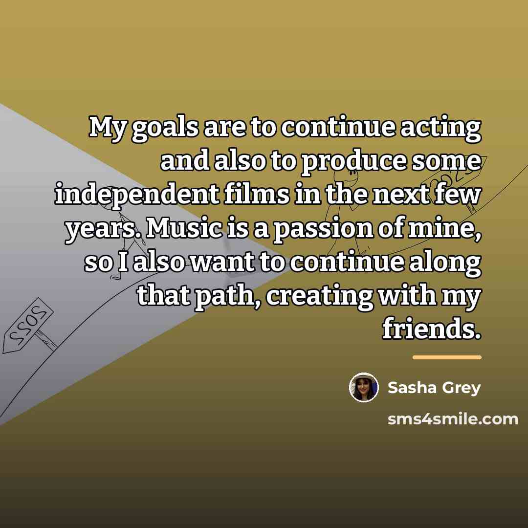 “My goals are to continue acting and also to produce…” quote by Sasha Grey