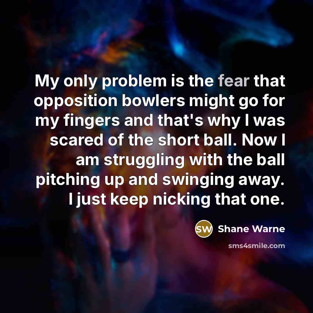 “My only problem is the fear that opposition bowlers might…” quote by Shane Warne