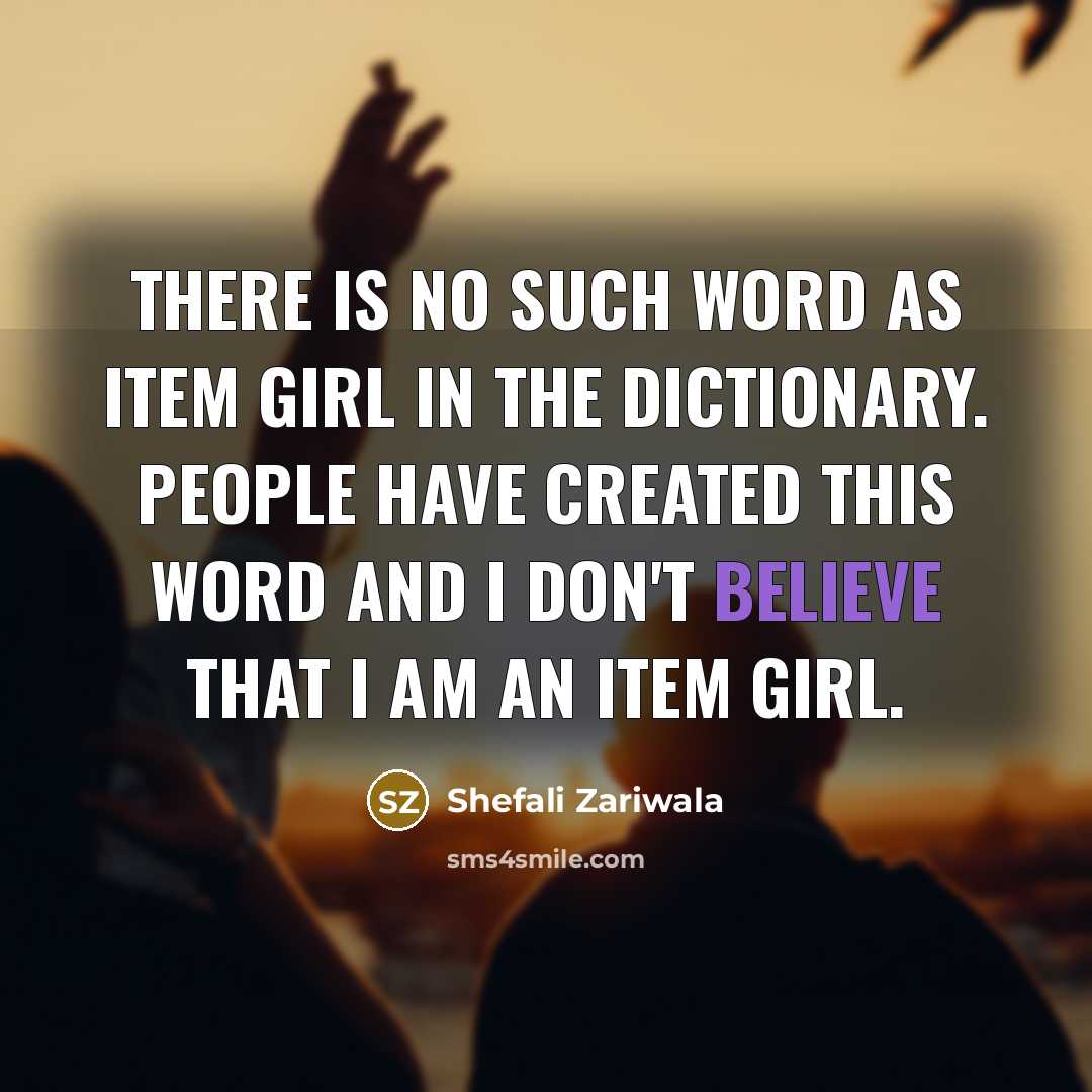 “There is no such word as item girl in the…” quote by Shefali Zariwala