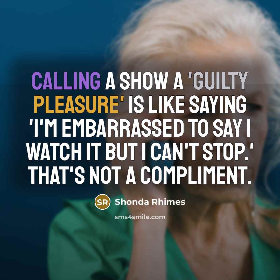 “Calling a show a 'guilty pleasure' is like saying 'I'm…” quote by Shonda Rhimes