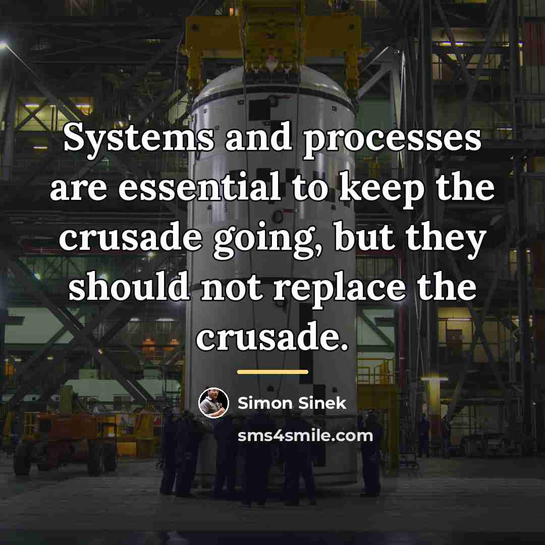 “Systems and processes are essential to keep the crusade going,…” quote by Simon Sinek
