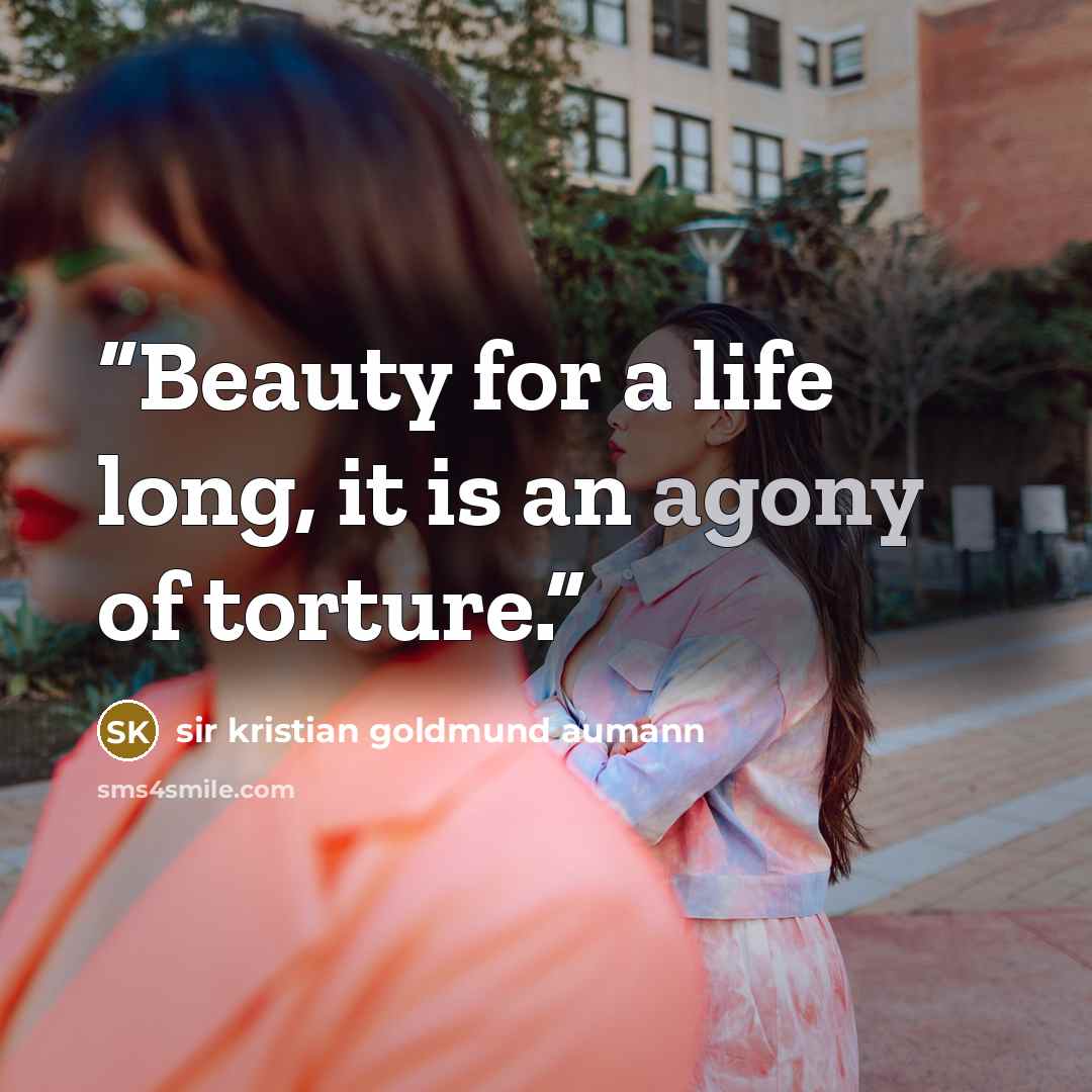 “Beauty for a life long, it is an agony of torture.” quote by sir kristian goldmund aumann