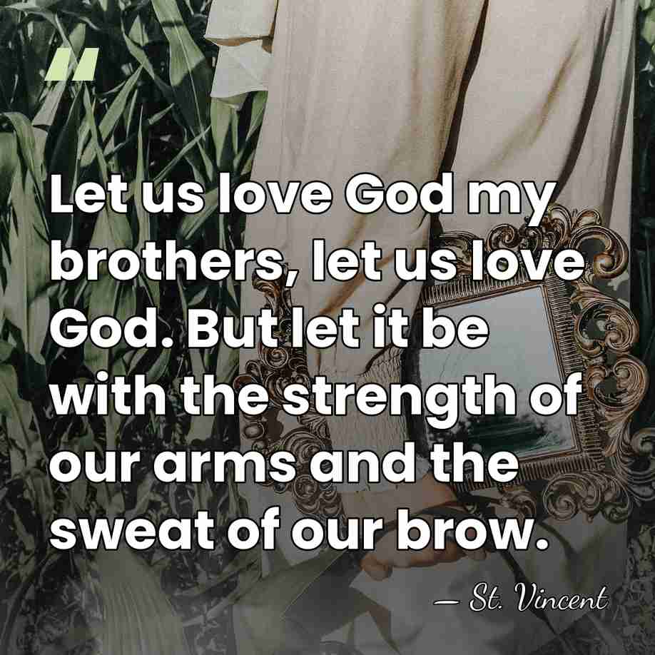 Let us love God my brothers, let us love God. But let&hellip; - St. Vincent