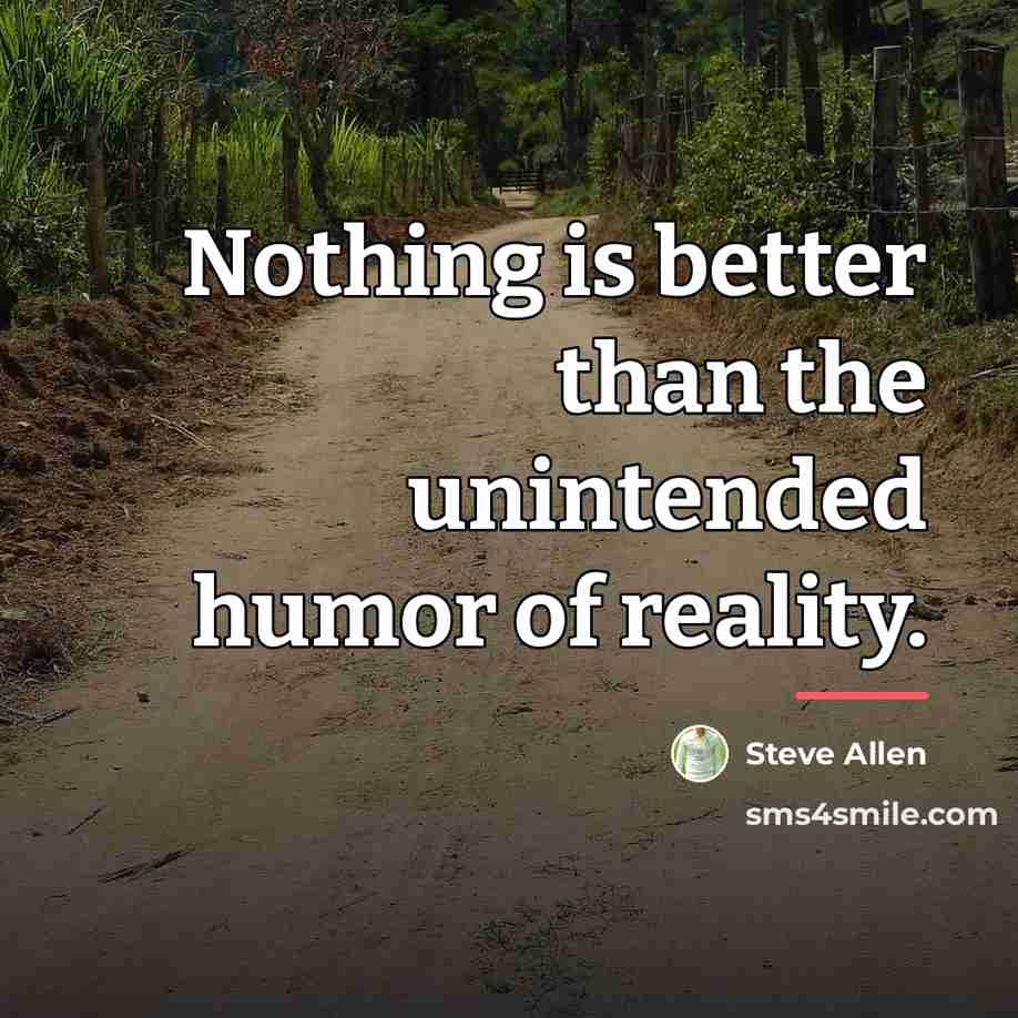 “Nothing is better than the unintended humor of reality.…” quote by Steve Allen