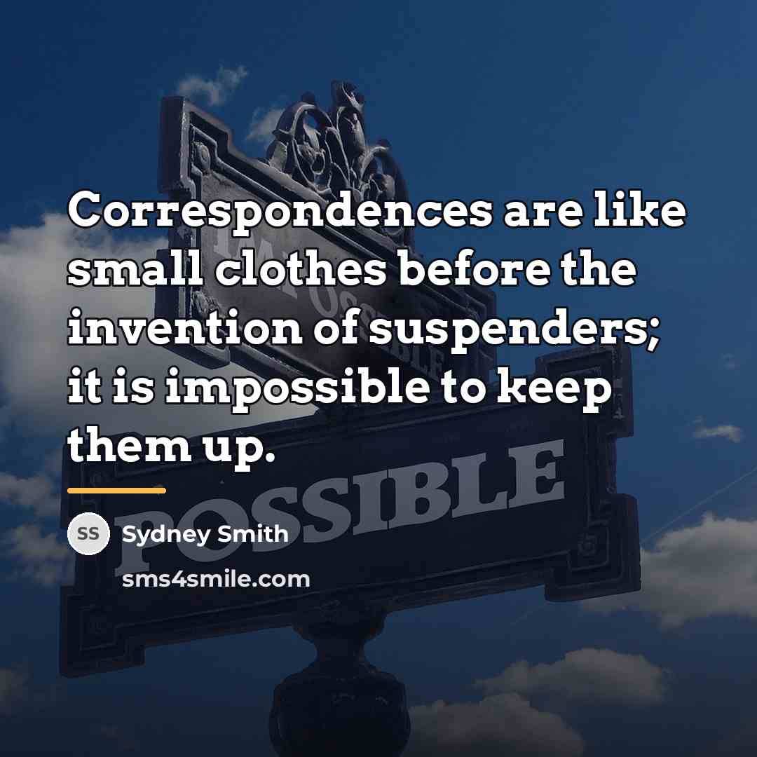 “Correspondences are like small clothes before the invention of suspenders;…” quote by Sydney Smith